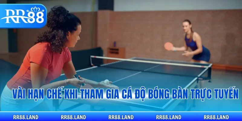 Vài hạn chế khi tham gia cá độ bóng bàn trực tuyến